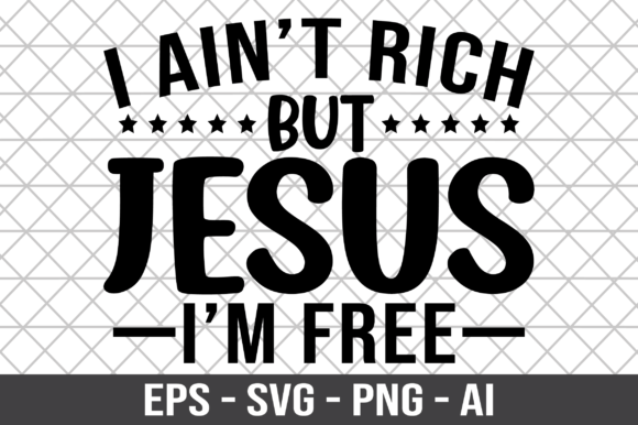 I Ain't Rich but Jesus I'm Free SVG for Crafts & Graphics