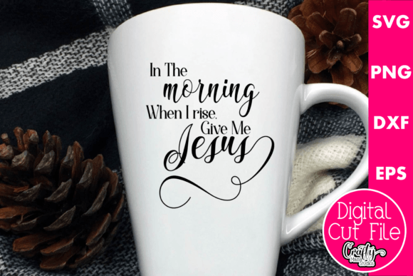 The Morning When I Rise Give Me Jesus: Graphics for Crafts